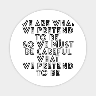 We are what we pretend to be so we must be careful what we pretend to be Magnet